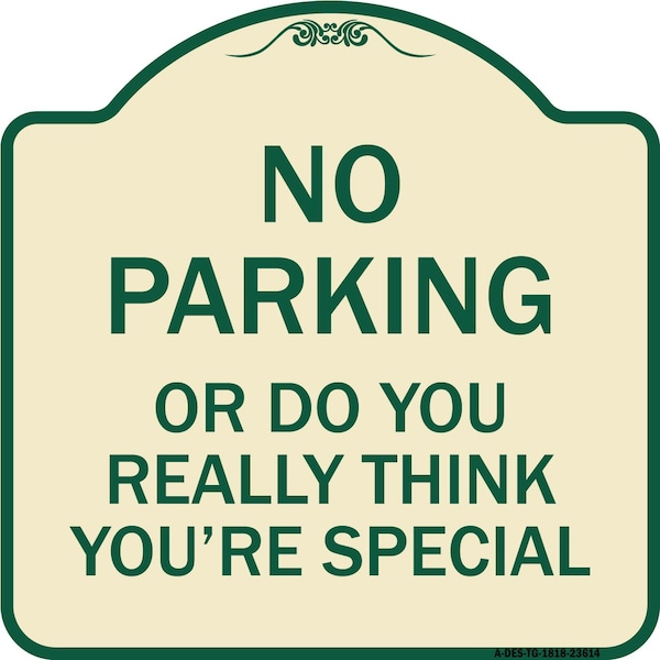Signmission No Parking or Do You Really Think You Are That Special Heavy-Gauge Alum, 18" x 18", TG-1818-23614 A-DES-TG-1818-23614 - main